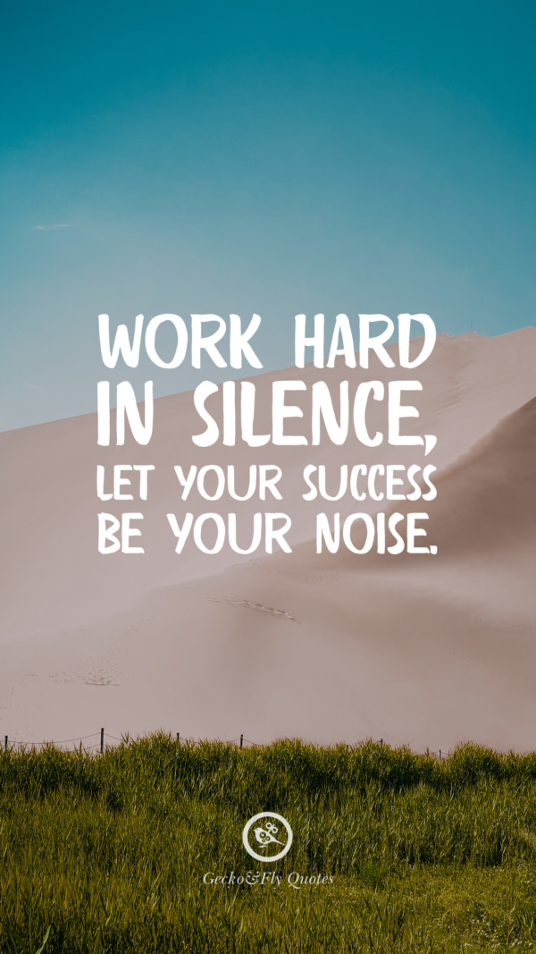 Work hard in silence, let your success be your noise.