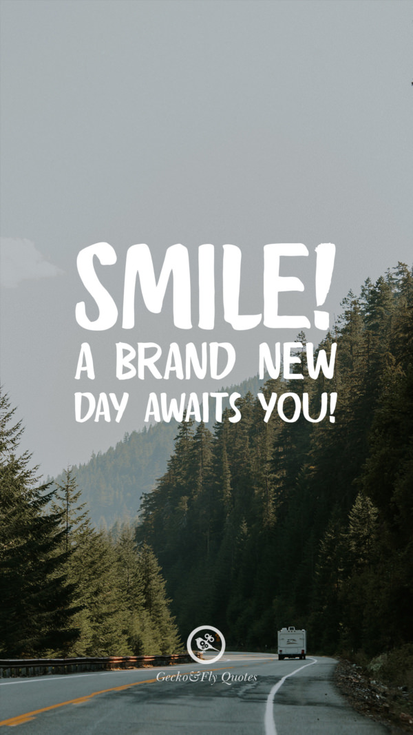 Smile! A brand new day awaits you!