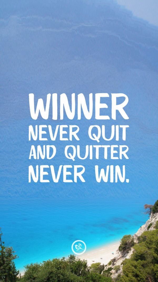 Winner never quit and quitter never win.