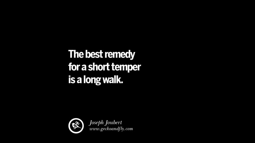 The best remedy for a short temper is a long walk. - Joseph Joubert