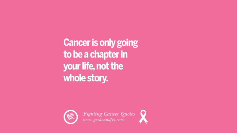 Cancer is only going to be a chapter in your life, not the whole story.