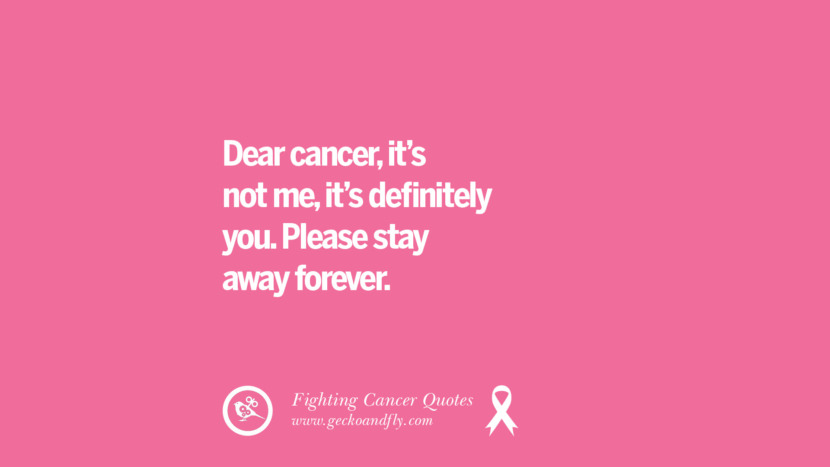Dear cancer, it's not me, it's definitely you. Please stay away forever.
