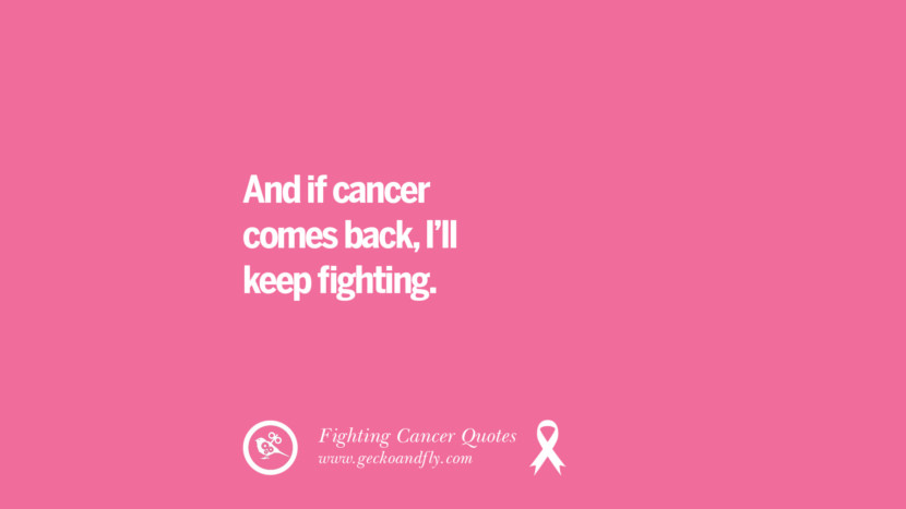 And if cancer comes back, I'll keep fighting.