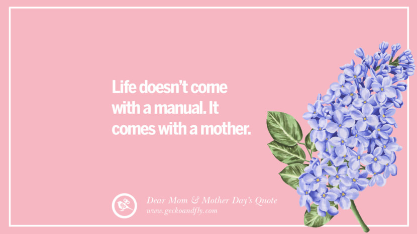 Life doesn't come with a manual. It comes with a mother.