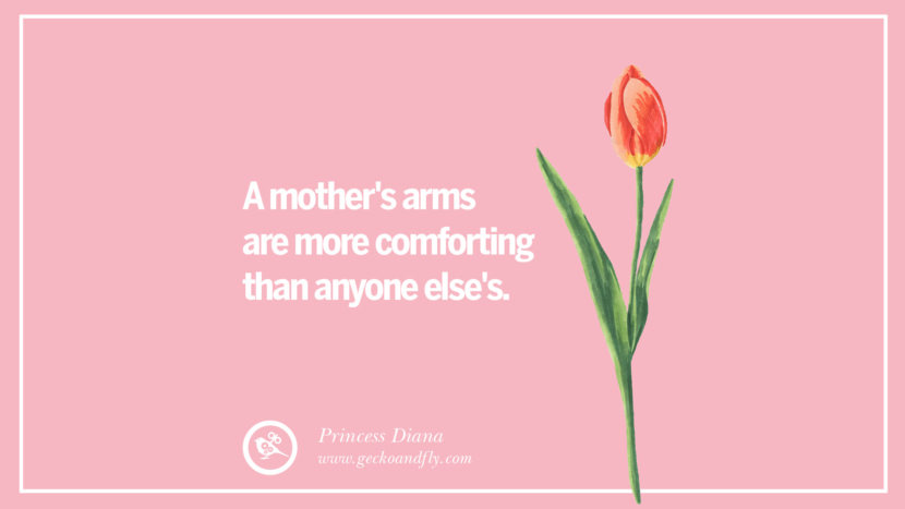A mother's arms are more comforting than anyone else's. - Princess Diana