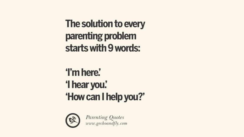The solution to every parenting problem starts with 9 words: 'I'm here.' 'I hear you.' and 'How can I help you?' Essential