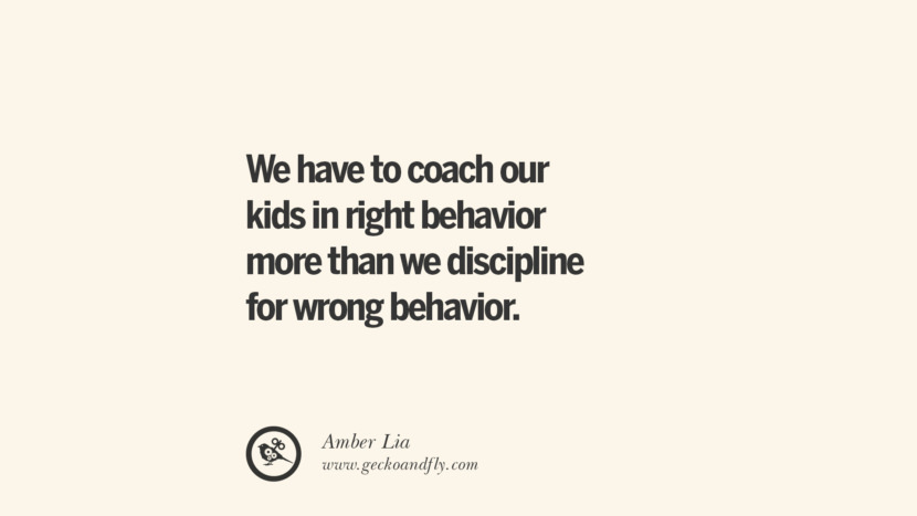 We have to coach our kids in right behavior more than we discipline for wrong behavior. - Amber Lia Essential