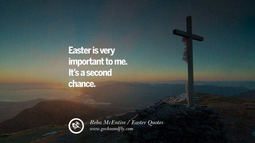 Easter is very important to me. It’s a second chance. - Reba McEntire