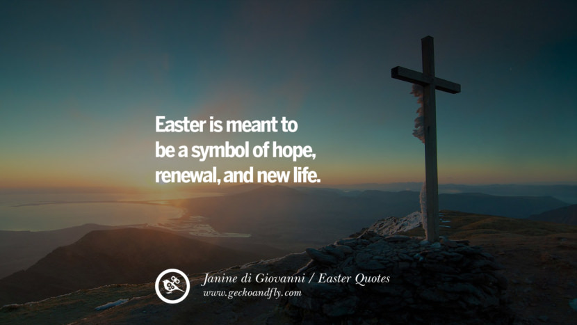 Easter is meant to be a symbol of hope, renewal, and new life. - Janine di Giovanni
