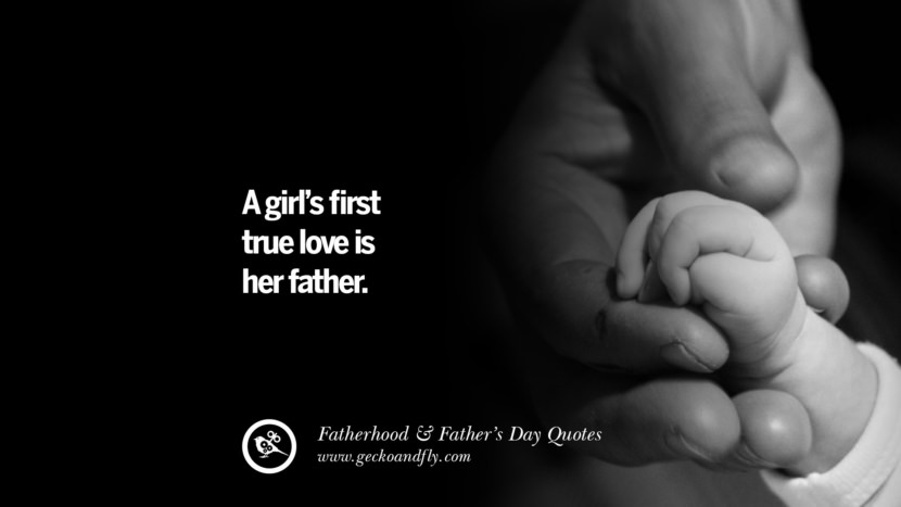 A girl's first true love is her father.