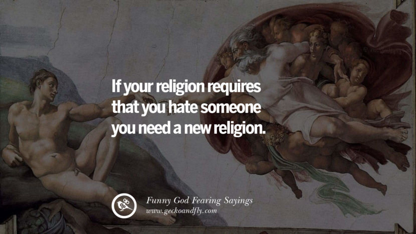 If your religion requires that you hate someone you need a new religion.